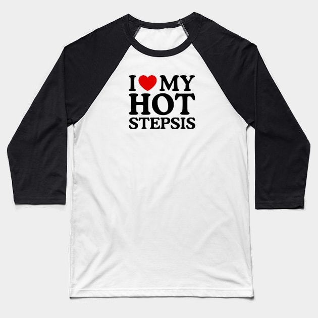 I LOVE MY HOT STEPSIS Baseball T-Shirt by WeLoveLove